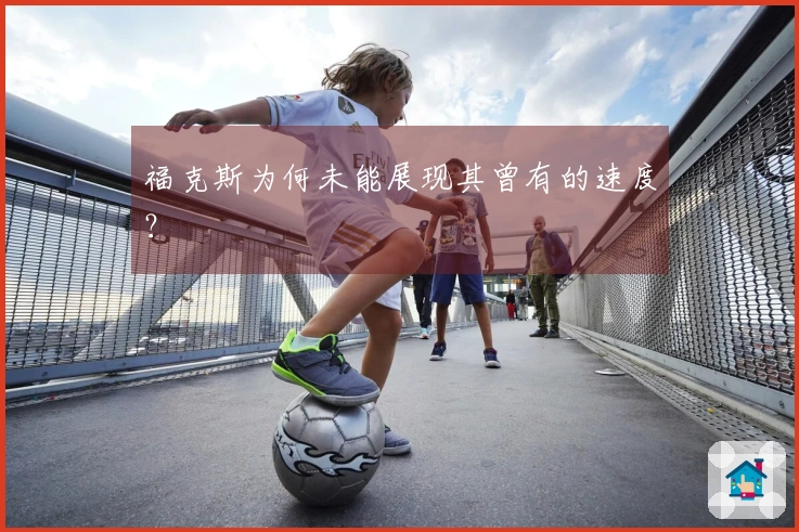 福克斯为何未能展现其曾有的速度？