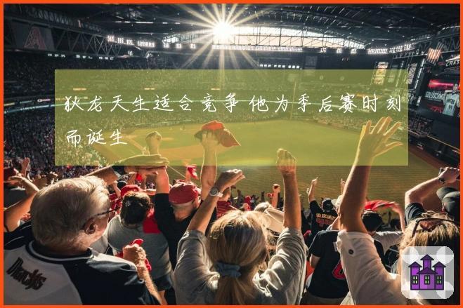 狄龙天生适合竞争 他为季后赛时刻而诞生